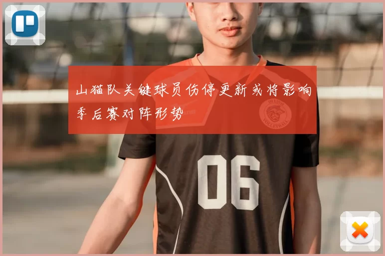 山猫队关键球员伤停更新或将影响季后赛对阵形势
