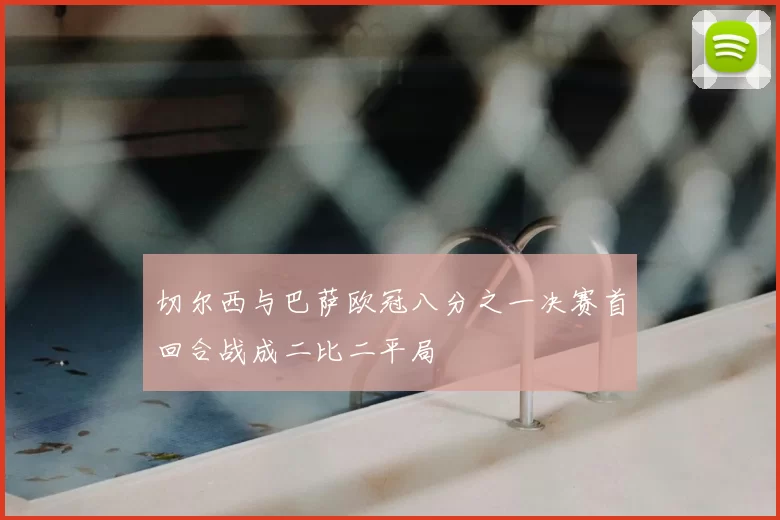 切尔西与巴萨欧冠八分之一决赛首回合战成二比二平局