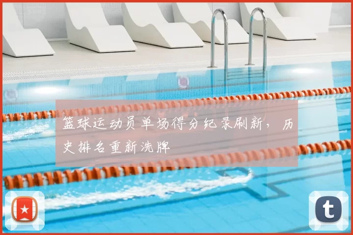篮球运动员单场得分纪录刷新，历史排名重新洗牌