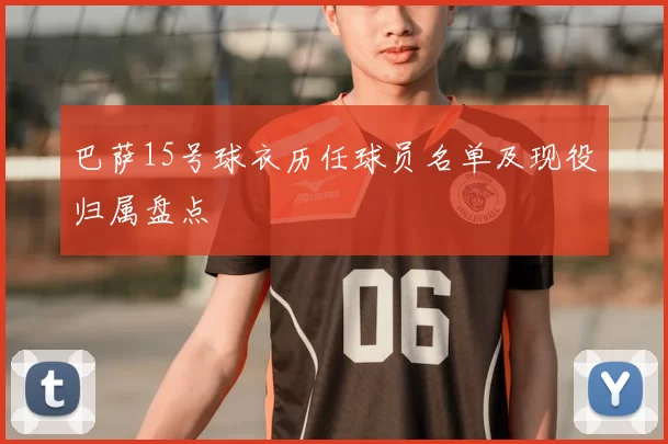 巴萨15号球衣历任球员名单及现役归属盘点