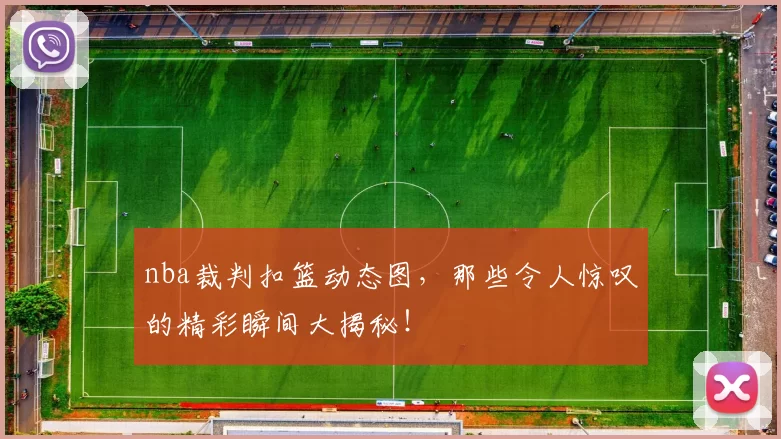 nba裁判扣篮动态图，那些令人惊叹的精彩瞬间大揭秘！