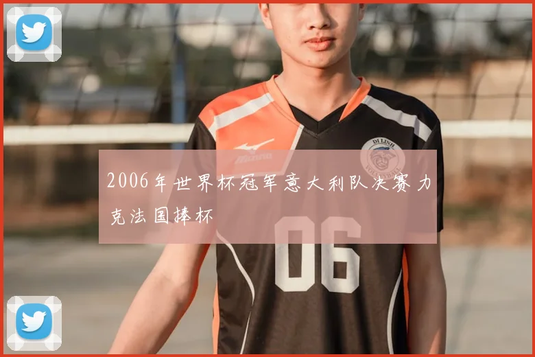 2006年世界杯冠军意大利队决赛力克法国捧杯