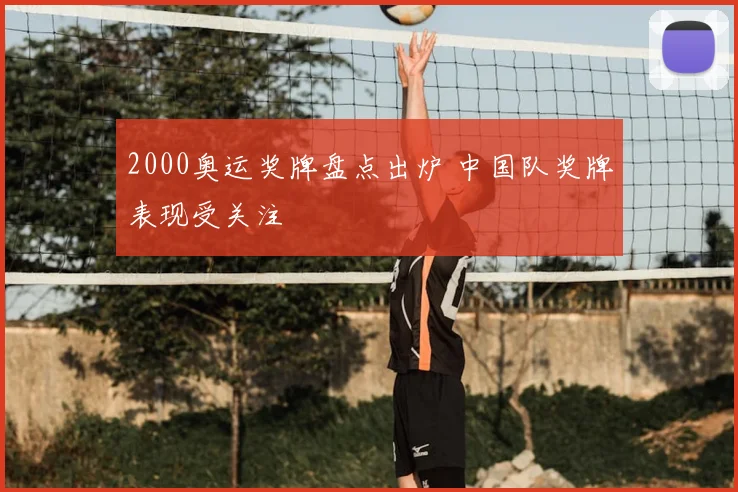 2000奥运奖牌盘点出炉 中国队奖牌表现受关注