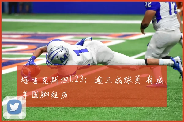 塔吉克斯坦U23：逾三成球员 有成年国脚经历