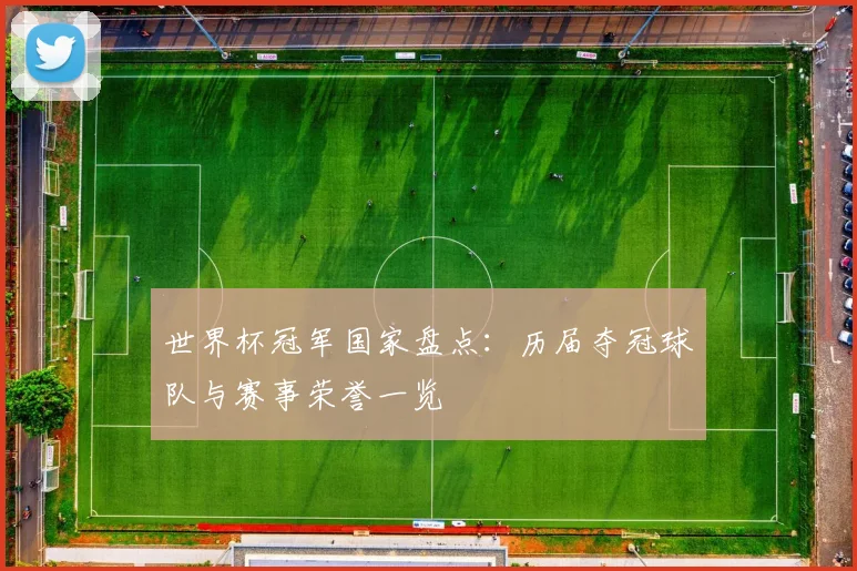 世界杯冠军国家盘点:历届夺冠球队与赛事荣誉一览